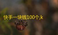 快手一块钱100个,ks0.01刷100 - 全网最低价业务平台 - 1元1000粉 下单平台